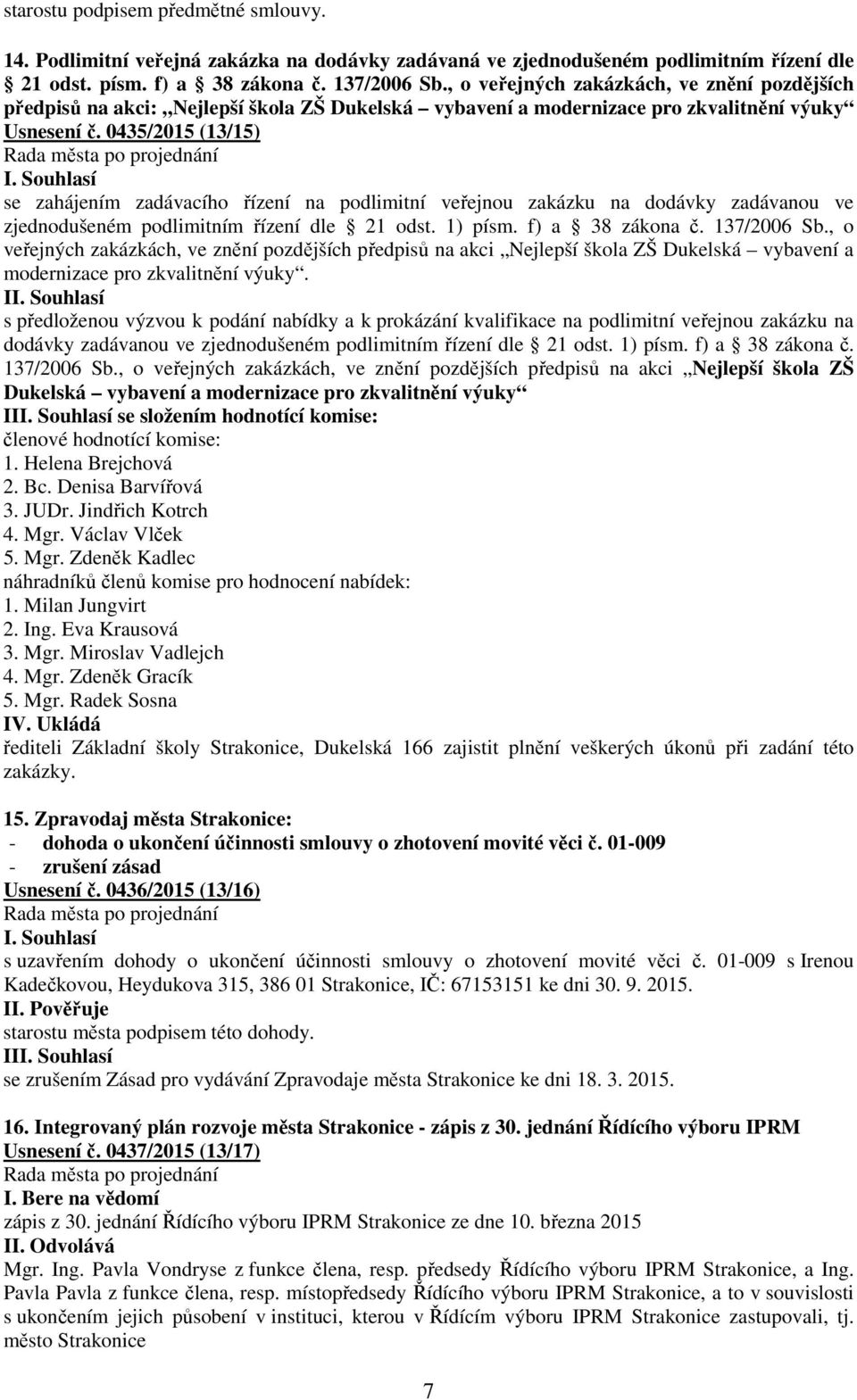 0435/2015 (13/15) se zahájením zadávacího řízení na podlimitní veřejnou zakázku na dodávky zadávanou ve zjednodušeném podlimitním řízení dle 21 odst. 1) písm. f) a 38 zákona č. 137/2006 Sb.