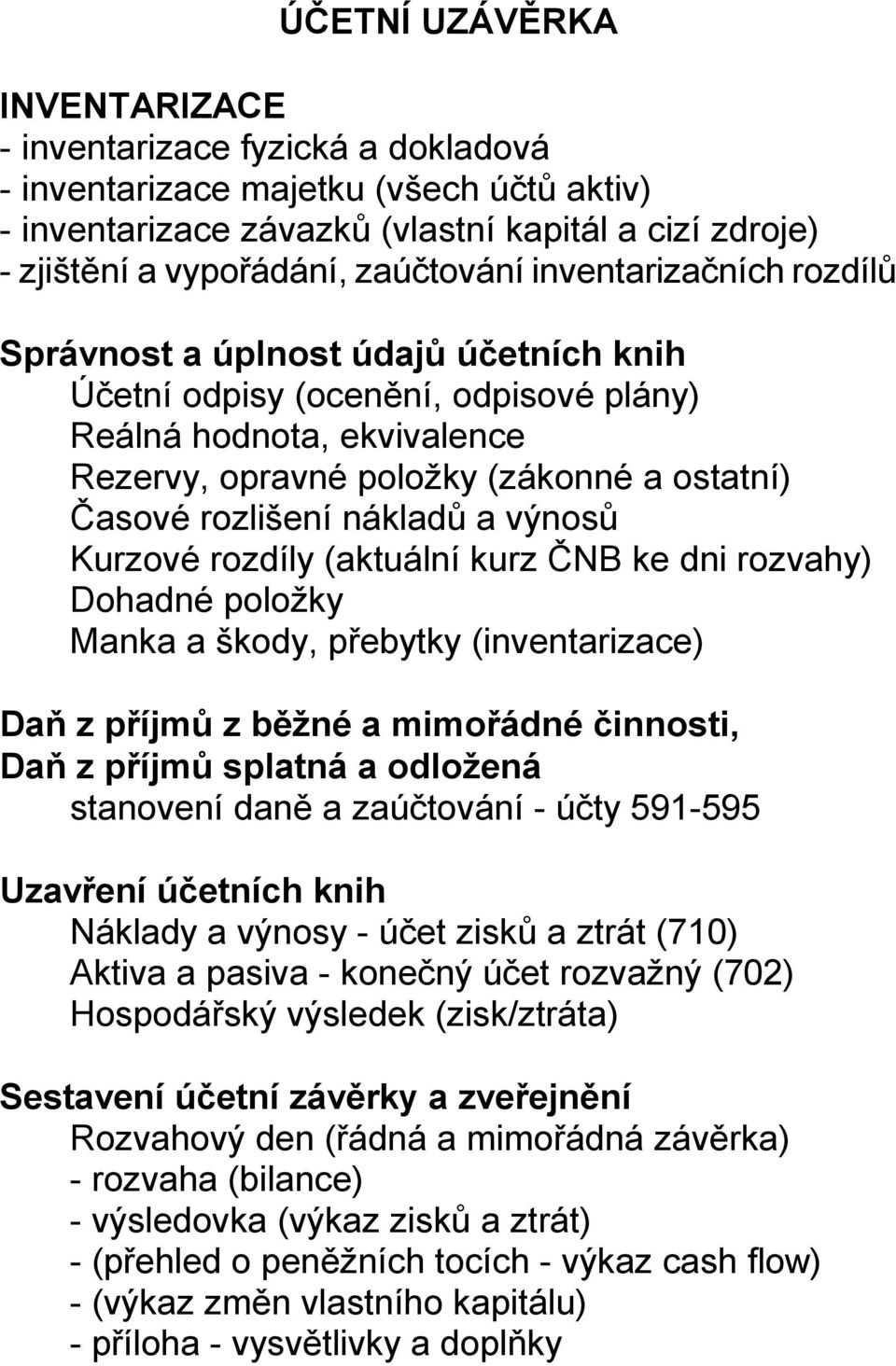 rozlišení nákladů a výnosů Kurzové rozdíly (aktuální kurz ČNB ke dni rozvahy) Dohadné položky Manka a škody, přebytky (inventarizace) Daň z příjmů z běžné a mimořádné činnosti, Daň z příjmů splatná a