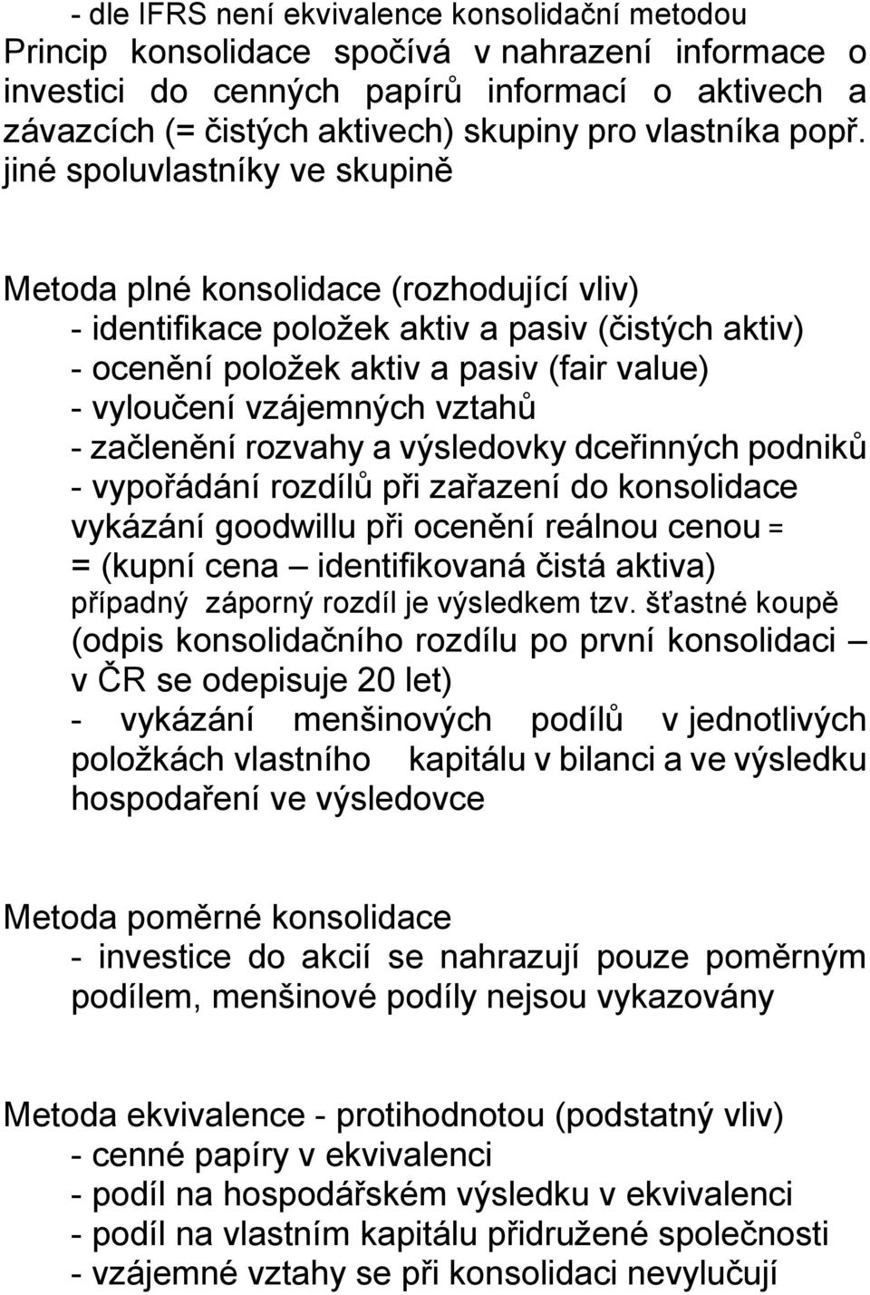 jiné spoluvlastníky ve skupině Metoda plné konsolidace (rozhodující vliv) - identifikace položek aktiv a pasiv (čistých aktiv) - ocenění položek aktiv a pasiv (fair value) - vyloučení vzájemných