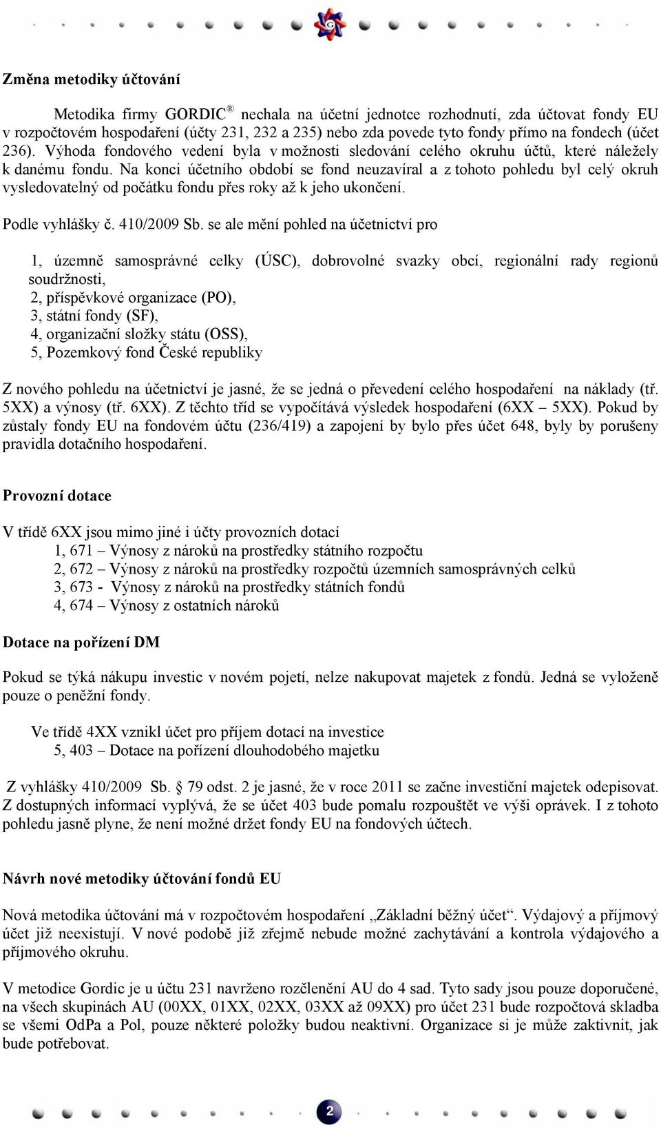 Na konci účetního období se fond neuzavíral a z tohoto pohledu byl celý okruh vysledovatelný od počátku fondu přes roky až k jeho ukončení. Podle vyhlášky č. 410/2009 Sb.