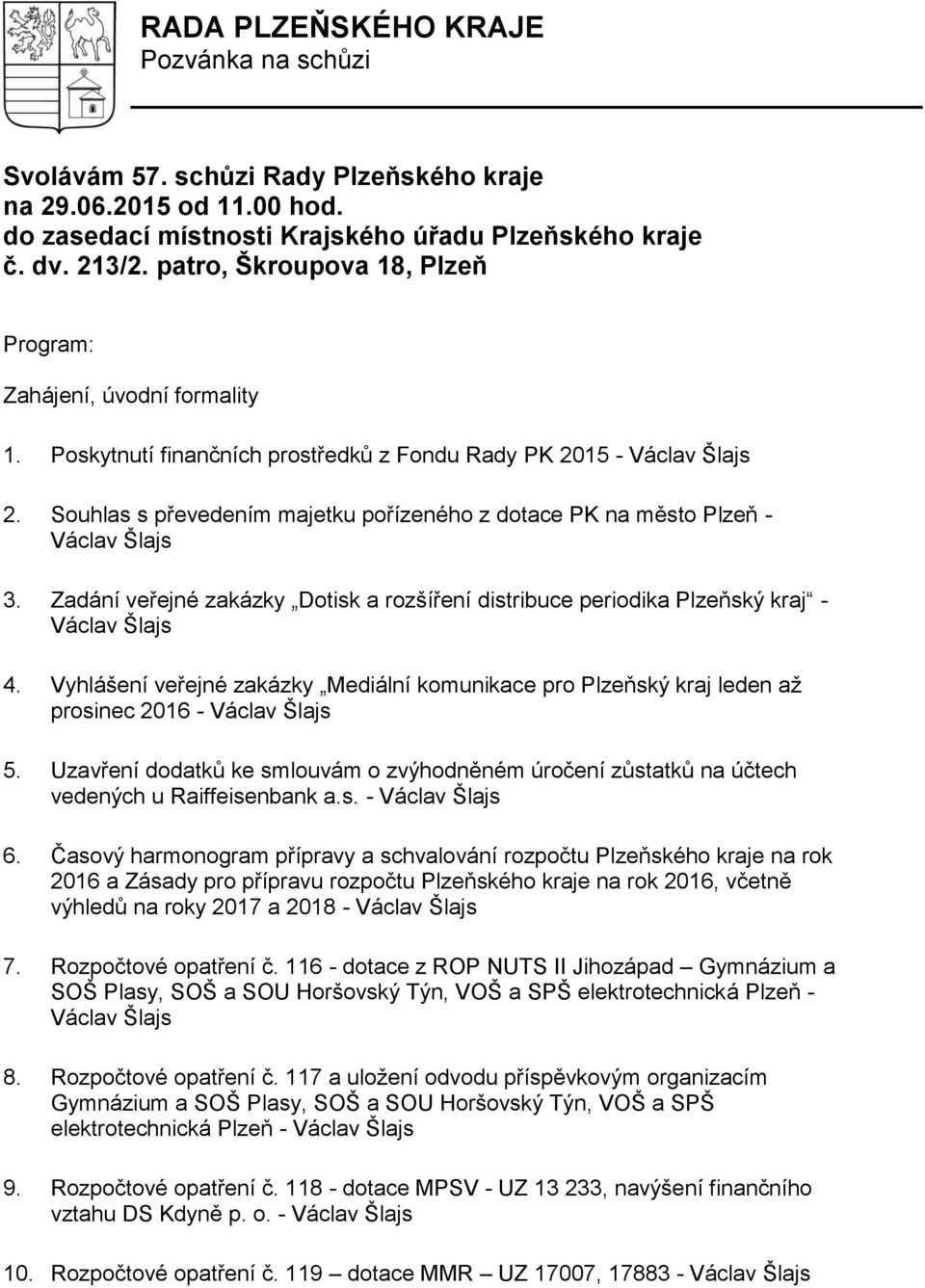 Souhlas s převedením majetku pořízeného z dotace PK na město Plzeň - Václav Šlajs 3. Zadání veřejné zakázky Dotisk a rozšíření distribuce periodika Plzeňský kraj - Václav Šlajs 4.