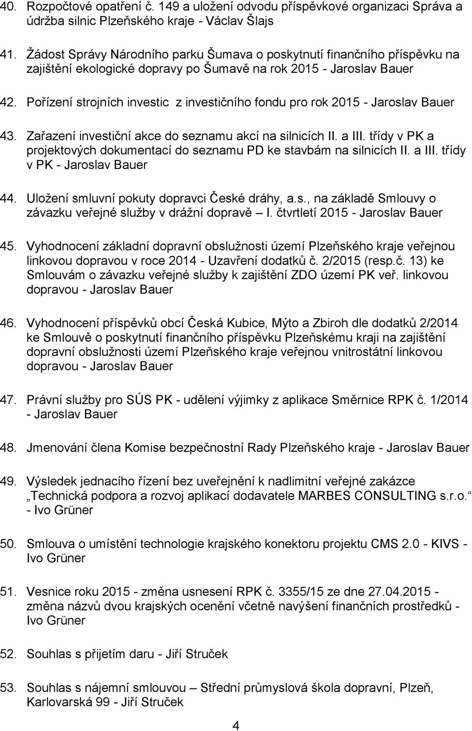 Pořízení strojních investic z investičního fondu pro rok 2015 - Jaroslav Bauer 43. Zařazení investiční akce do seznamu akcí na silnicích II. a III.