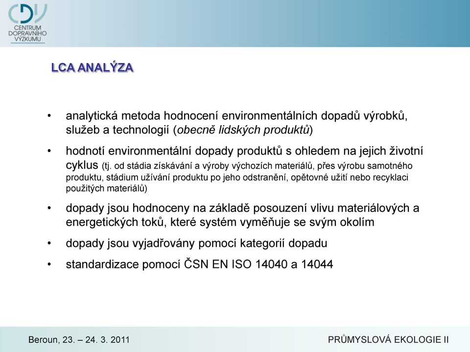 od stádia získávání a výroby výchozích materiálů, přes výrobu samotného produktu, stádium uţívání produktu po jeho odstranění, opětovné uţití nebo