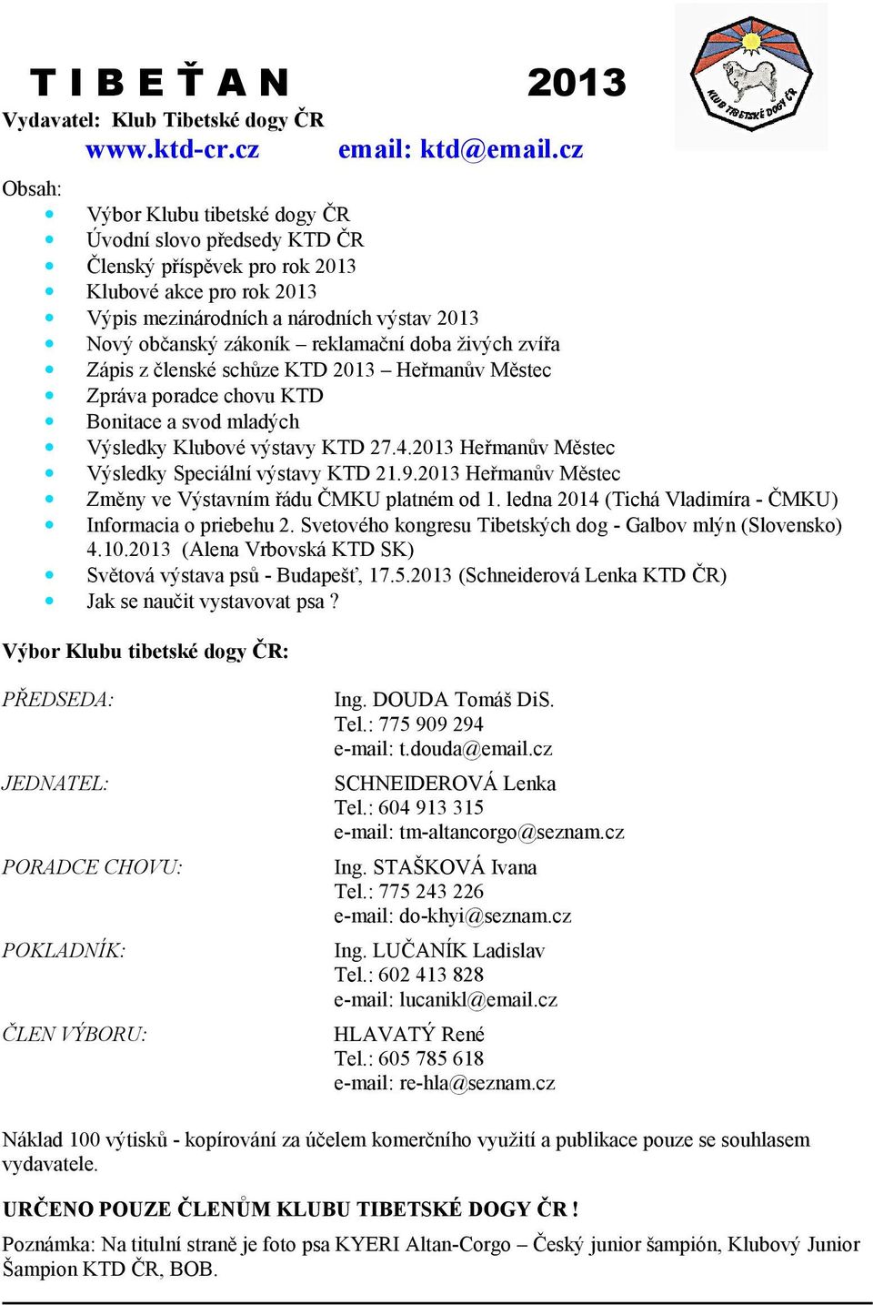 živých zvířa Zápis z členské schůze KTD 2013 Heřmanův Městec Zpráva poradce chovu KTD Bonitace a svod mladých Výsledky Klubové výstavy KTD 27.4.2013 Heřmanův Městec Výsledky Speciální výstavy KTD 21.