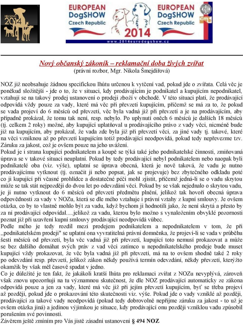 V této situaci platí, že prodávající odpovídá vždy pouze za vady, které má věc při převzetí kupujícím, přičemž se má za to, že pokud se vada projeví do 6 měsíců od převzetí, věc byla vadná již při