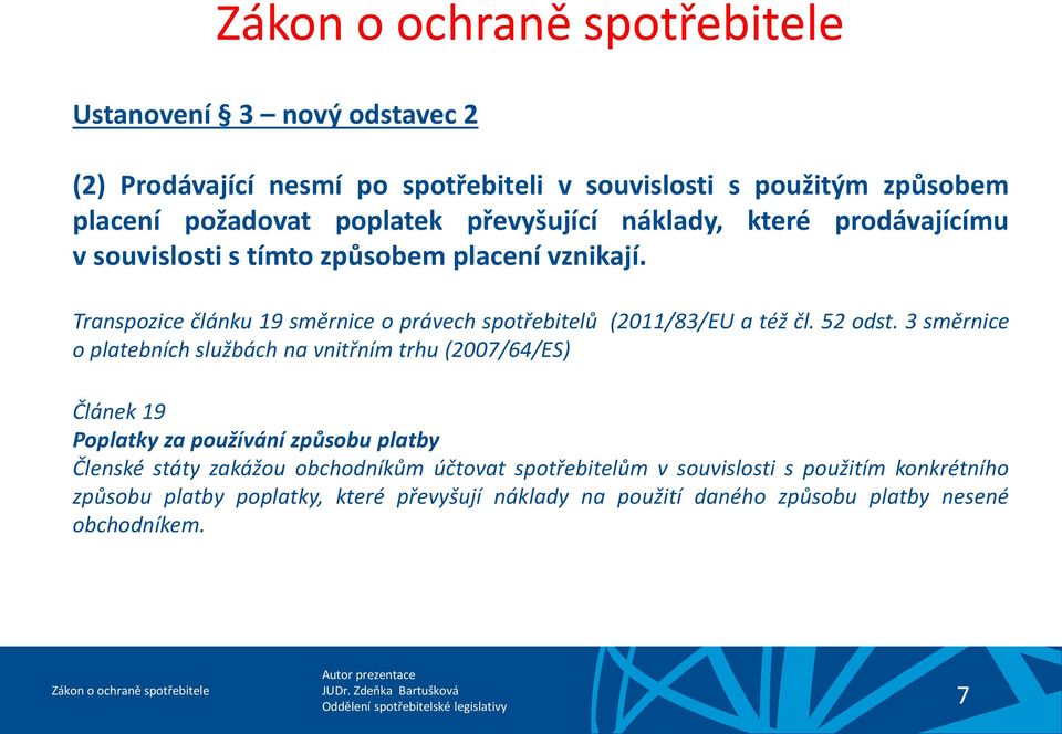 3 směrnice o platebních službách na vnitřním trhu (2007/64/ES) Článek 19 Poplatky za používání způsobu platby Členské státy zakážou obchodníkům účtovat