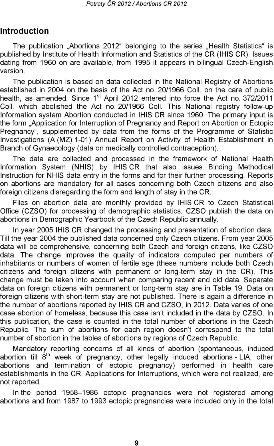 The publication is based on data collected in the National Registry of Abortions established in 2004 on the basis of the Act no. 20/1966 Coll. on the care of public health, as amended.