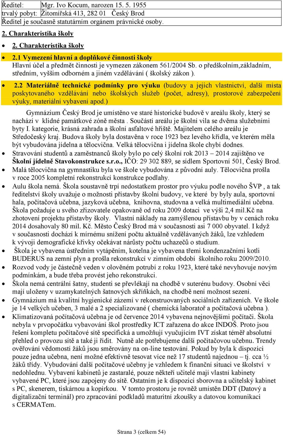 o předškolním,základním, středním, vyšším odborném a jiném vzdělávání ( školský zákon ). 2.