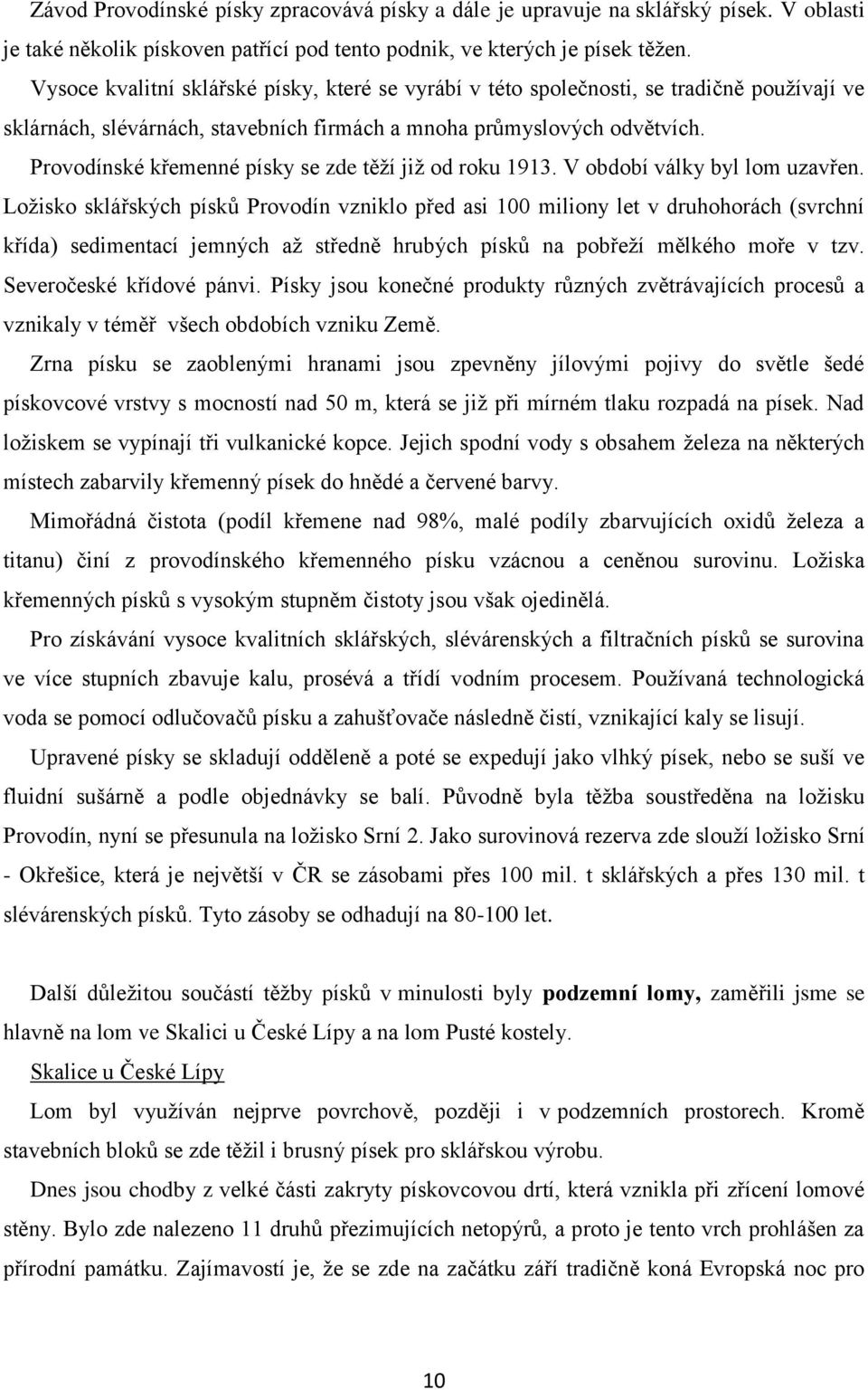 Provodínské křemenné písky se zde těží již od roku 1913. V období války byl lom uzavřen.