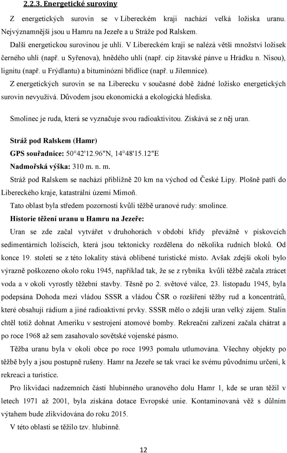 u Frýdlantu) a bituminózní břidlice (např. u Jilemnice). Z energetických surovin se na Liberecku v současné době žádné ložisko energetických surovin nevyužívá.