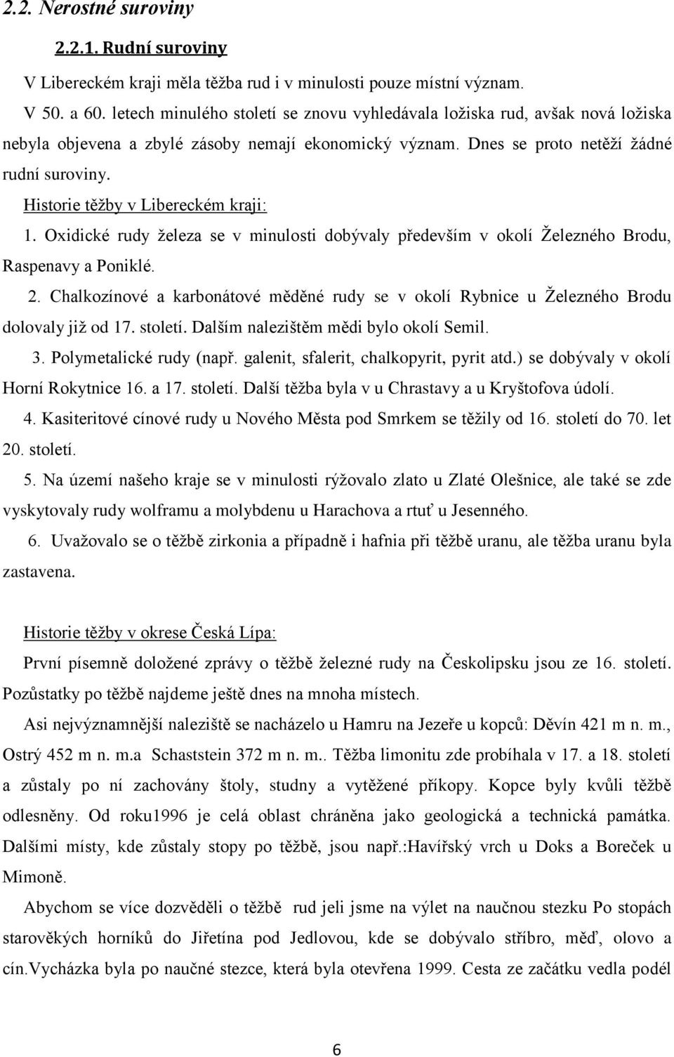 Historie těžby v Libereckém kraji: 1. Oxidické rudy železa se v minulosti dobývaly především v okolí Železného Brodu, Raspenavy a Poniklé. 2.