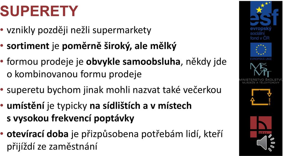 jinak mohli nazvat také večerkou umístění je typicky na sídlištích a v místech s vysokou