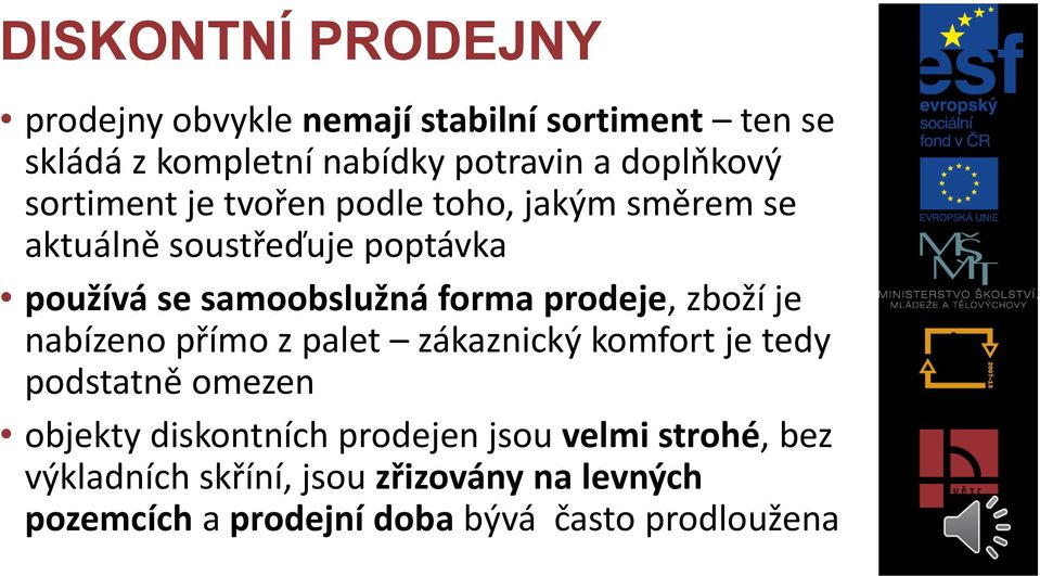 forma prodeje, zboží je nabízeno přímo z palet zákaznický komfort je tedy podstatně omezen objekty diskontních