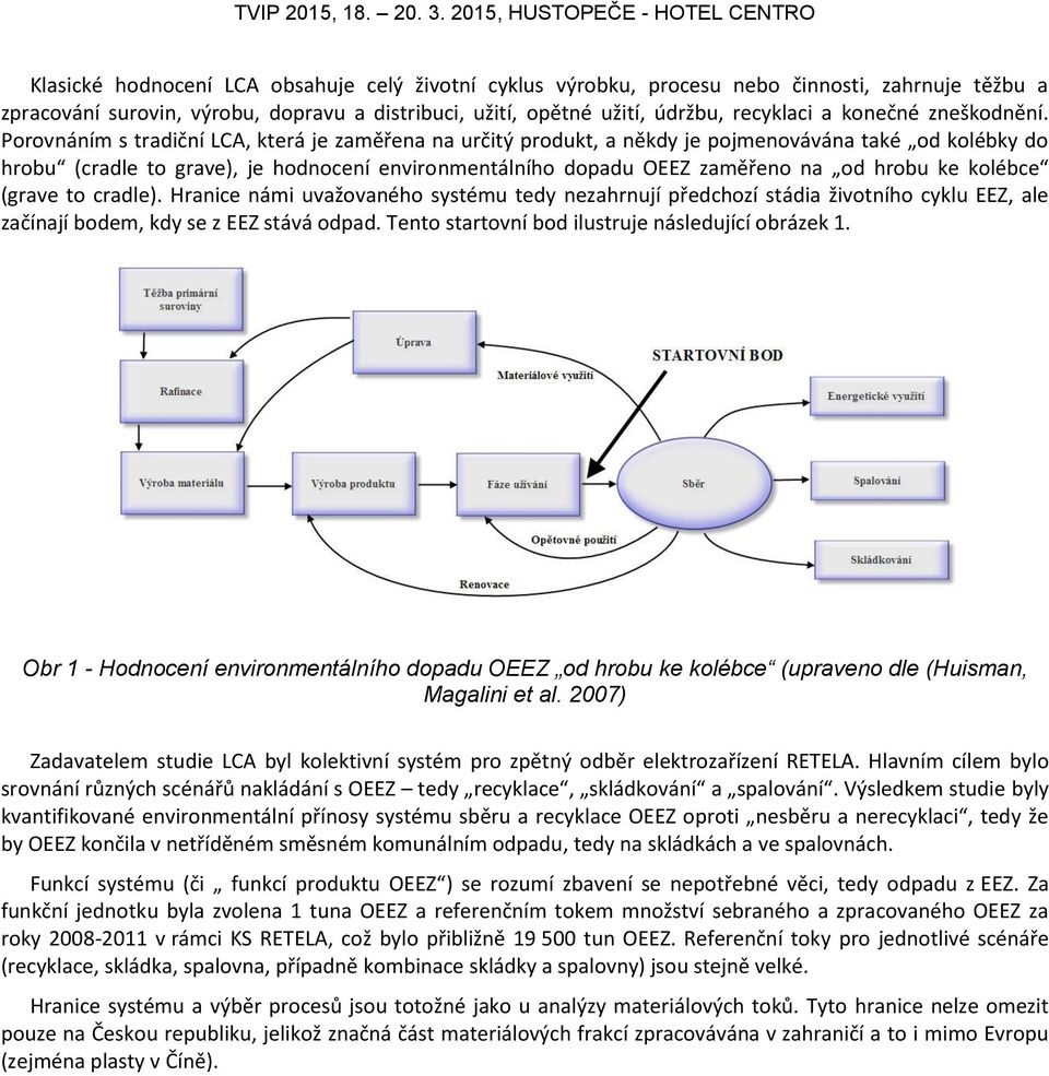 Porovnáním s tradiční LCA, která je zaměřena na určitý produkt, a někdy je pojmenovávána také od kolébky do hrobu (cradle to grave), je hodnocení environmentálního dopadu OEEZ zaměřeno na od hrobu ke
