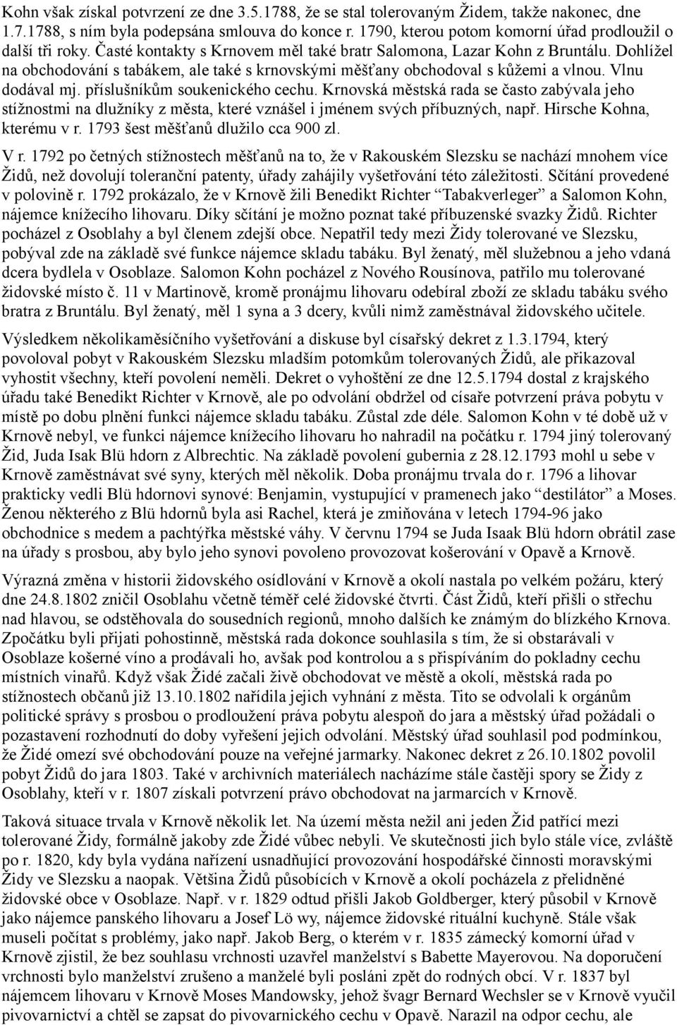 Dohlížel na obchodování s tabákem, ale také s krnovskými měšťany obchodoval s kůžemi a vlnou. Vlnu dodával mj. příslušníkům soukenického cechu.