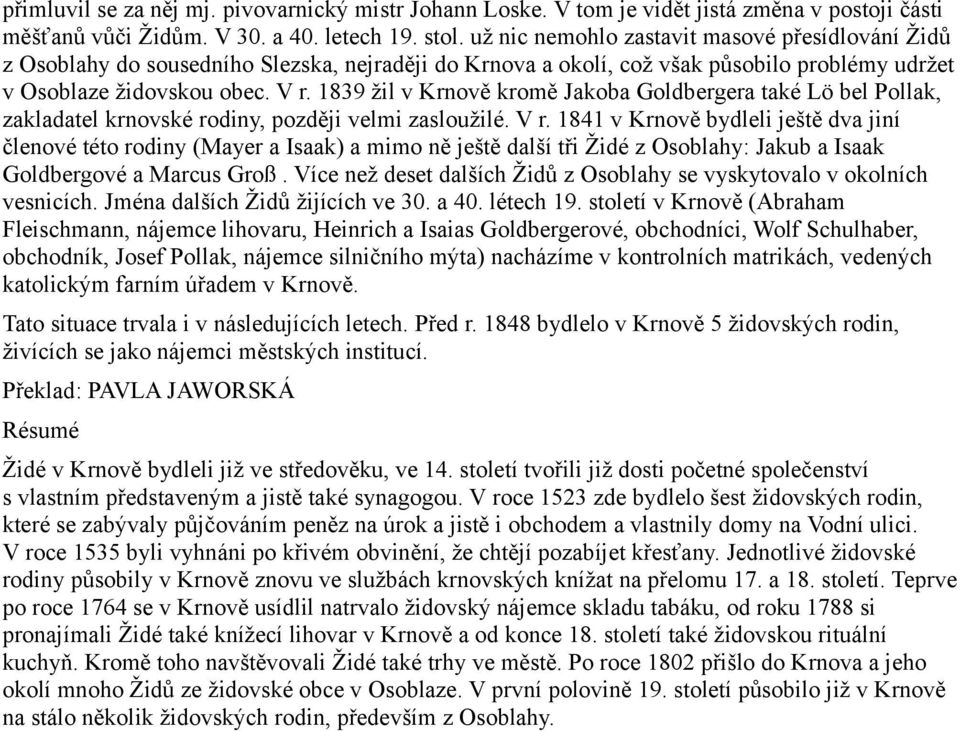 1839 žil v Krnově kromě Jakoba Goldbergera také Lö bel Pollak, zakladatel krnovské rodiny, později velmi zasloužilé. V r.