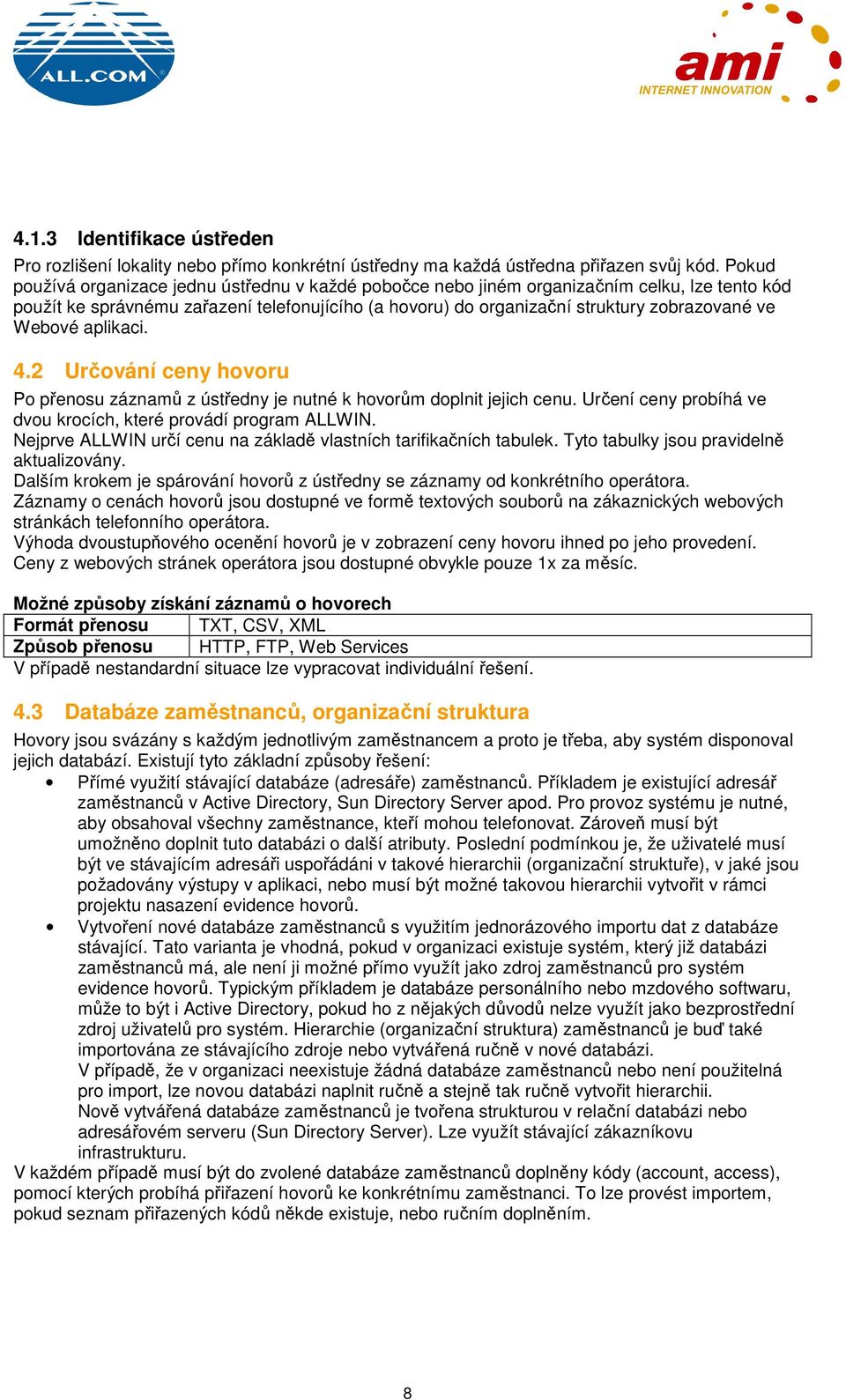 Webové aplikaci. 4.2 Určování ceny hovoru Po přenosu záznamů z ústředny je nutné k hovorům doplnit jejich cenu. Určení ceny probíhá ve dvou krocích, které provádí program ALLWIN.