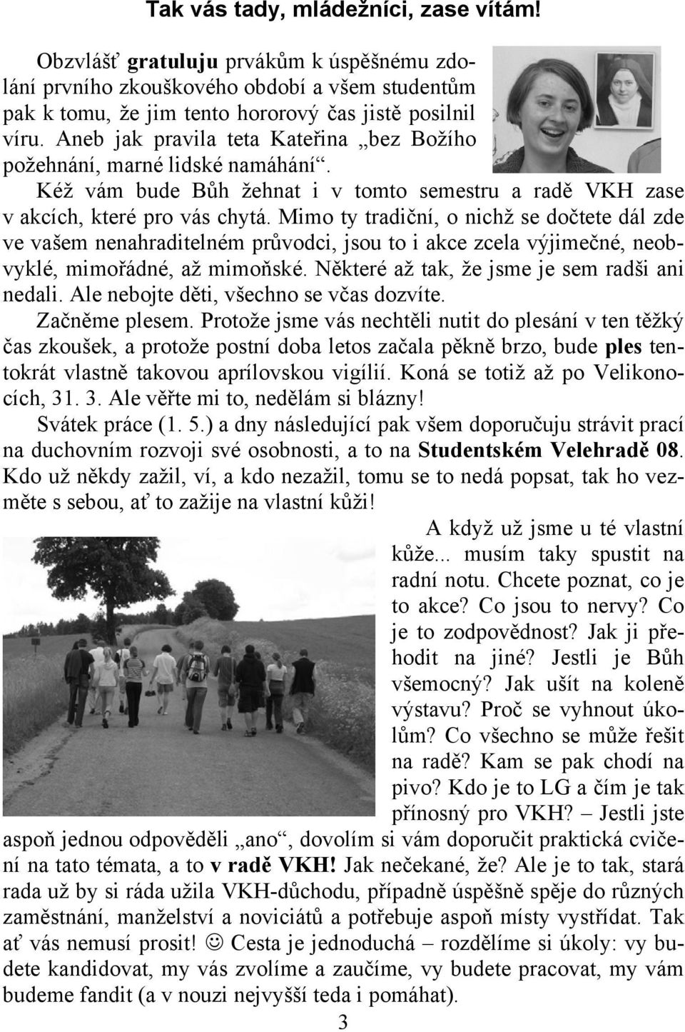 Mimo ty tradiční, o nichž se dočtete dál zde ve vašem nenahraditelném průvodci, jsou to i akce zcela výjimečné, neobvyklé, mimořádné, až mimoňské. Některé až tak, že jsme je sem radši ani nedali.