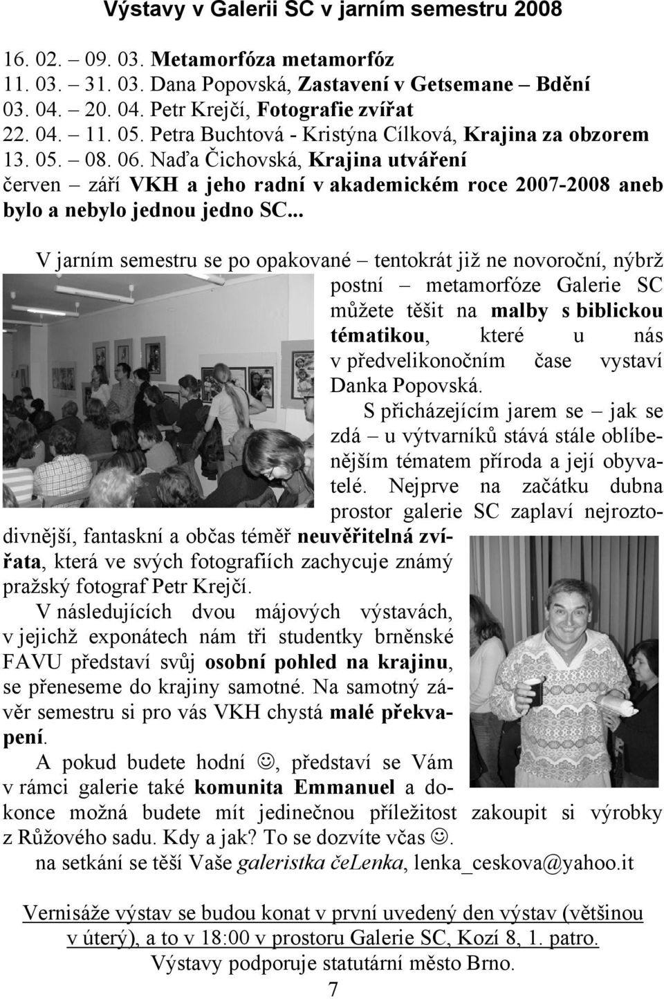 .. V jarním semestru se po opakované tentokrát již ne novoroční, nýbrž postní metamorfóze Galerie SC můžete těšit na malby s biblickou tématikou, které u nás v předvelikonočním čase vystaví Danka
