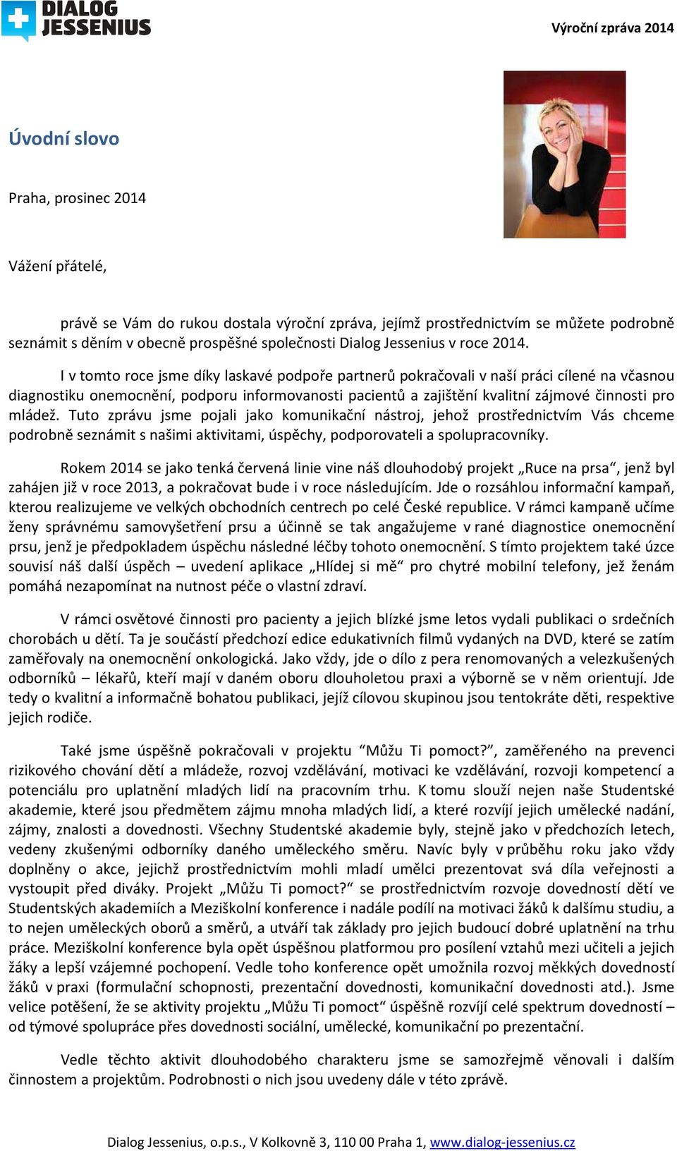 I v tomto roce jsme díky laskavé podpoře partnerů pokračovali v naší práci cílené na včasnou diagnostiku onemocnění, podporu informovanosti pacientů a zajištění kvalitní zájmové činnosti pro mládež.