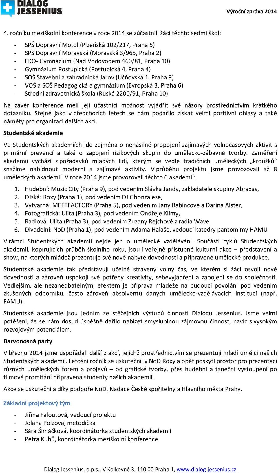 Střední zdravotnická škola (Ruská 2200/91, Praha 10) Na závěr konference měli její účastníci možnost vyjádřit své názory prostřednictvím krátkého dotazníku.