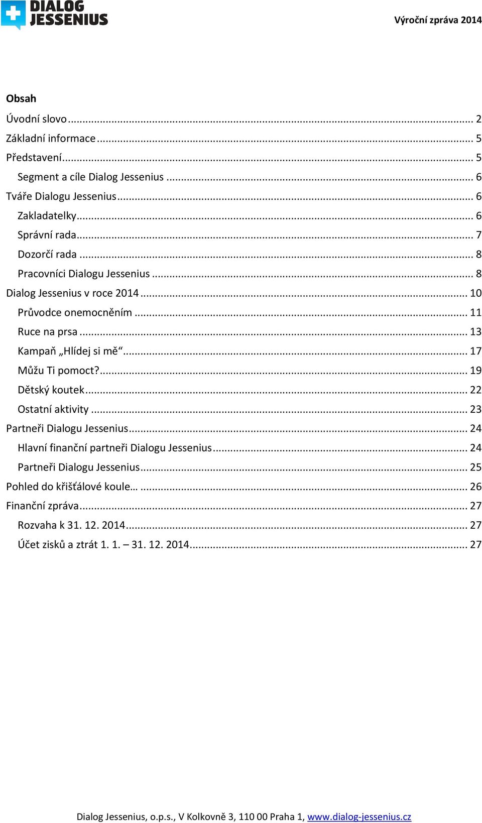 .. 13 Kampaň Hlídej si mě... 17 Můžu Ti pomoct?... 19 Dětský koutek... 22 Ostatní aktivity... 23 Partneři Dialogu Jessenius.