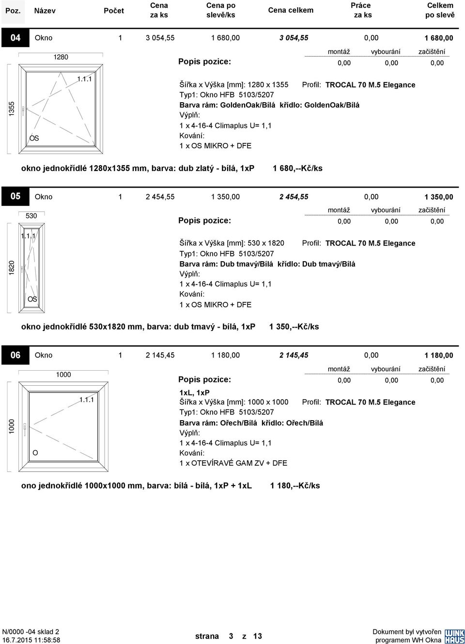 + DFE okno jednokřídlé 530x1820 mm, barva: dub tmavý - bílá, 1xP 1 350,--Kč/ks 06 Okno 1 2 145,45 1 18 2 145,45 1000 O 1000 1xL, 1xP Šířka x Výška [mm]: 1000 x 1000 Barva rám: