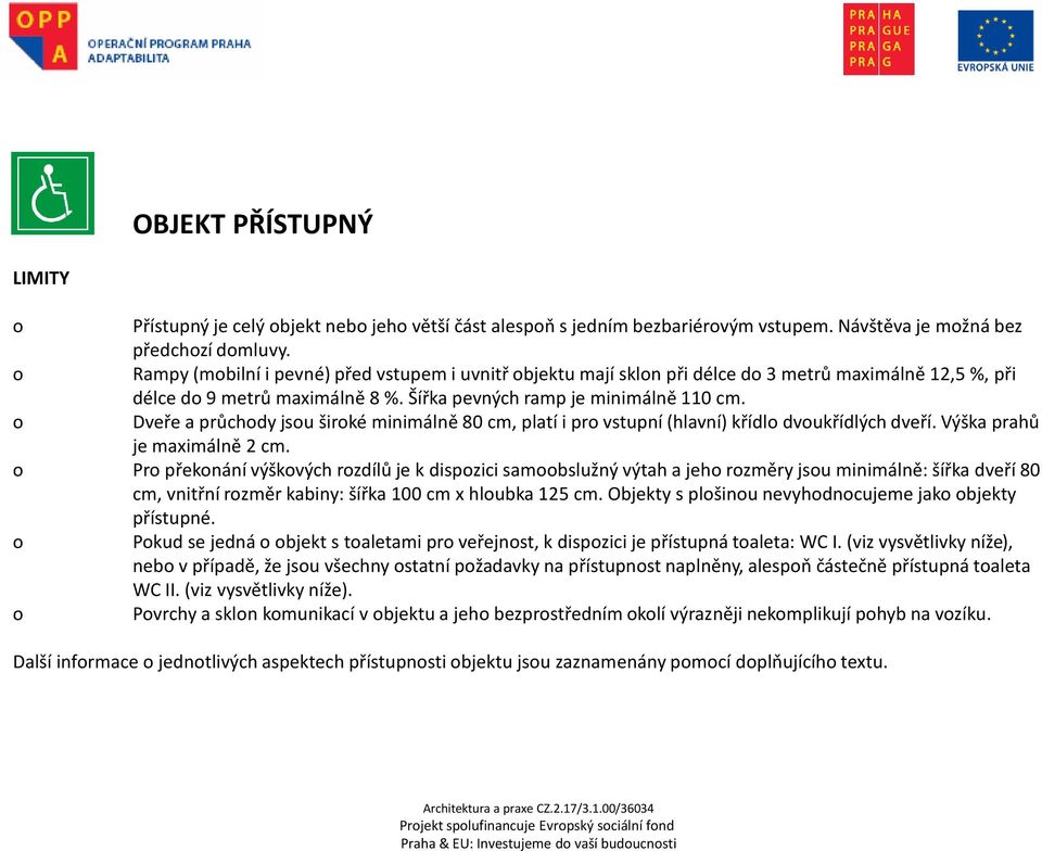 o Dveře a průchody jsou široké minimálně 80 cm, platí i pro vstupní (hlavní) křídlo dvoukřídlých dveří. Výška prahů je maximálně 2 cm.