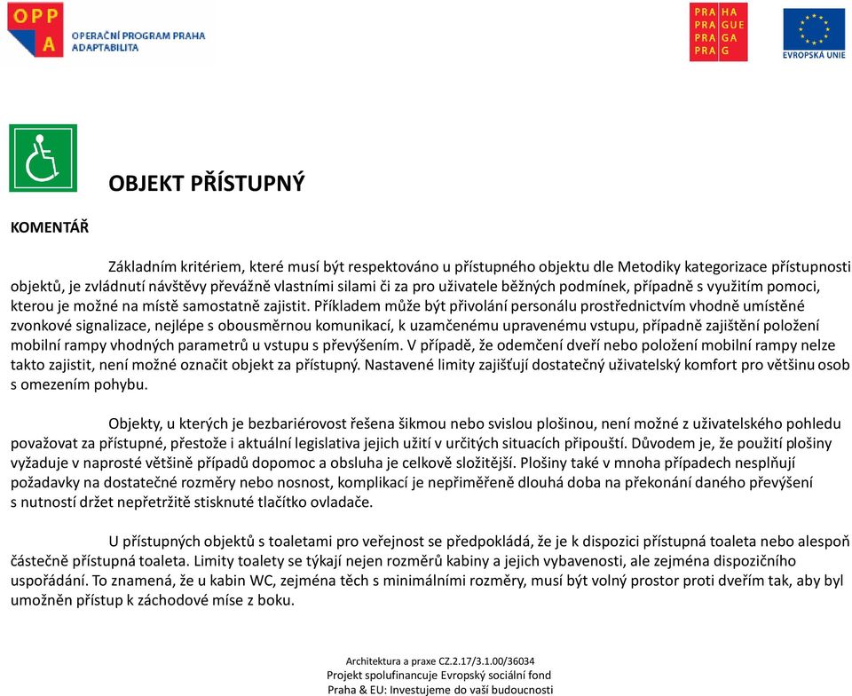 Příkladem může být přivolání personálu prostřednictvím vhodně umístěné zvonkové signalizace, nejlépe s obousměrnou komunikací, k uzamčenému upravenému vstupu, případně zajištění položení mobilní