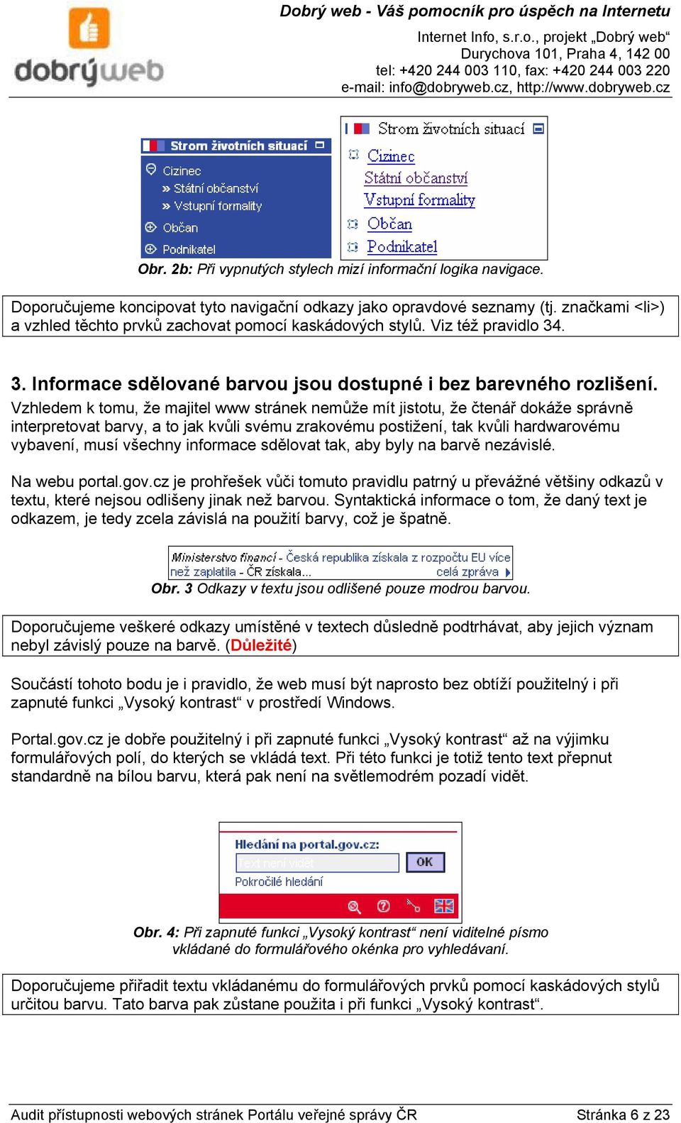 Vzhledem k tomu, že majitel www stránek nemůže mít jistotu, že čtenář dokáže správně interpretovat barvy, a to jak kvůli svému zrakovému postižení, tak kvůli hardwarovému vybavení, musí všechny