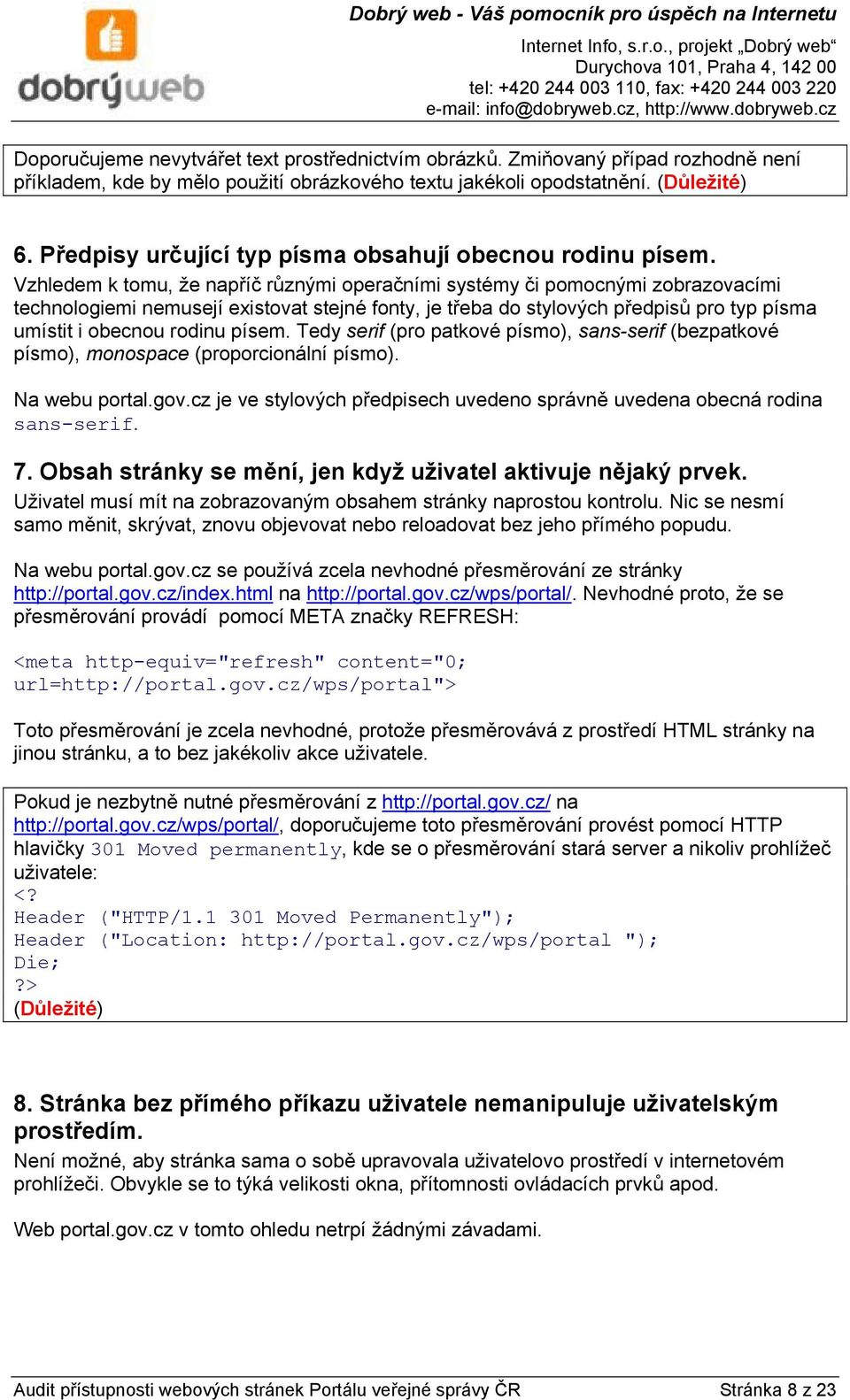 Vzhledem k tomu, že napříč různými operačními systémy či pomocnými zobrazovacími technologiemi nemusejí existovat stejné fonty, je třeba do stylových předpisů pro typ písma umístit i obecnou rodinu