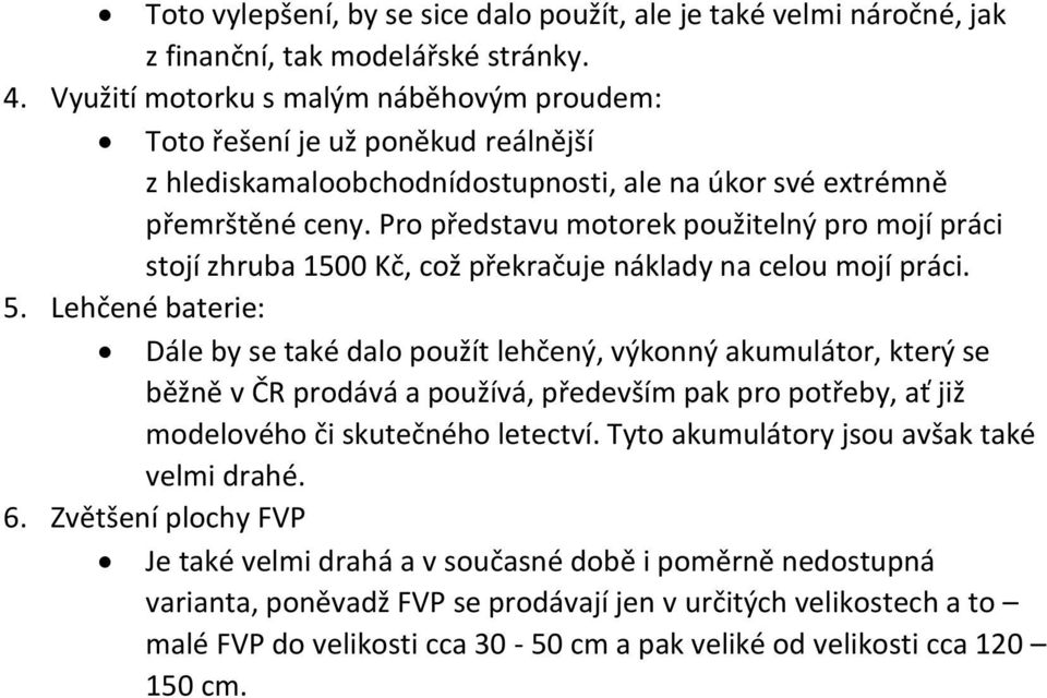 Pro představu motorek použitelný pro mojí práci stojí zhruba 1500 Kč, což překračuje náklady na celou mojí práci. 5.