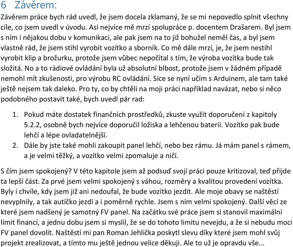 Co mě dále mrzí, je, že jsem nestihl vyrobit klip a brožurku, protože jsem vůbec nepočítal s tím, že výroba vozítka bude tak složitá.