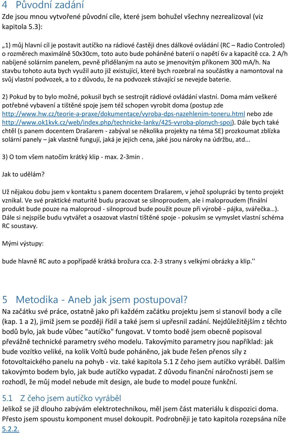 2 A/h nabíjené solárním panelem, pevně přidělaným na auto se jmenovitým příkonem 300 ma/h.