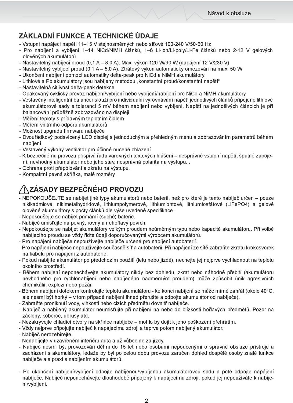 výkon 120 W/90 W (napájení 12 V/230 V) - Nastavitelný vybíjecí proud (0,1 A 5,0 A). Ztrátový výkon automaticky omezován na max.