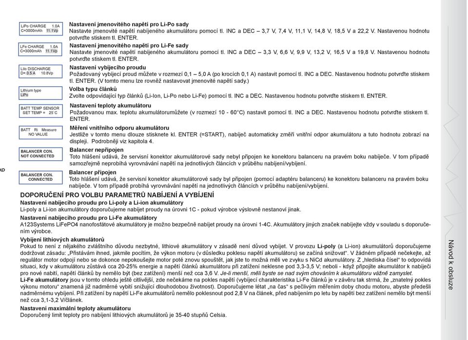 Nastavenou hodnotu potvrďte stiskem tl.. Nastavení jmenovitého napětí pro Li-Fe sady Nastavte jmenovité napětí nabíjeného akumulátoru pomocí tl. a 3,3 V, 6,6 V, 9,9 V, 13,2 V, 16,5 V a 19,8 V.