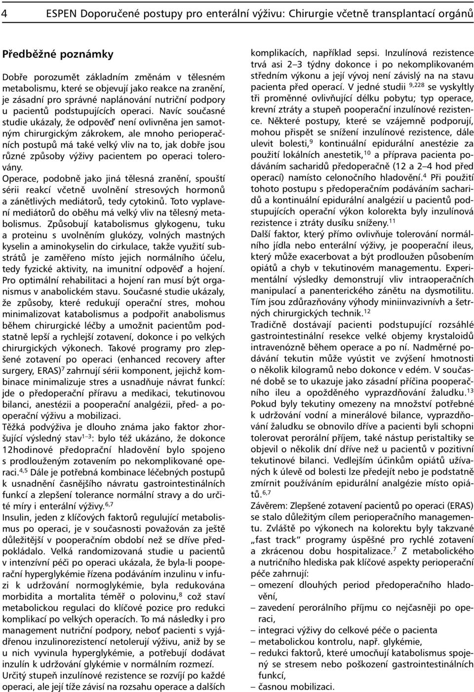 Navíc současné studie ukázaly, že odpově není ovlivněna jen samotným chirurgickým zákrokem, ale mnoho perioperačních postupů má také velký vliv na to, jak dobře jsou různé způsoby výživy pacientem po