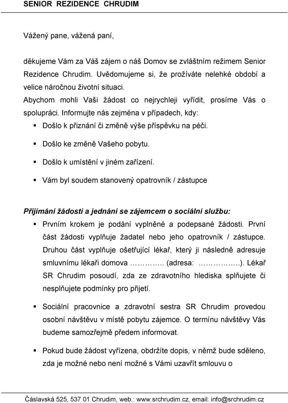 Došlo k umístění v jiném zařízení. Vám byl soudem stanovený opatrovník / zástupce Přijímání žádostí a jednání se zájemcem o sociální službu: Prvním krokem je podání vyplněné a podepsané žádosti.