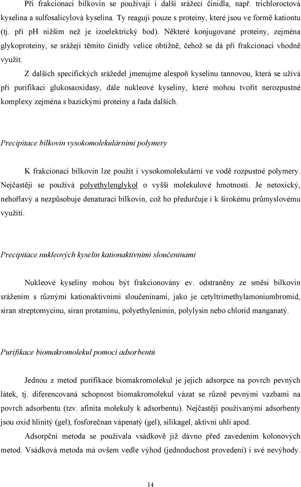 Z dalších specifických srážedel jmenujme alespoň kyselinu tannovou, která se užívá při purifikaci glukosaoxidasy, dále nukleové kyseliny, které mohou tvořit nerozpustné komplexy zejména s bazickými