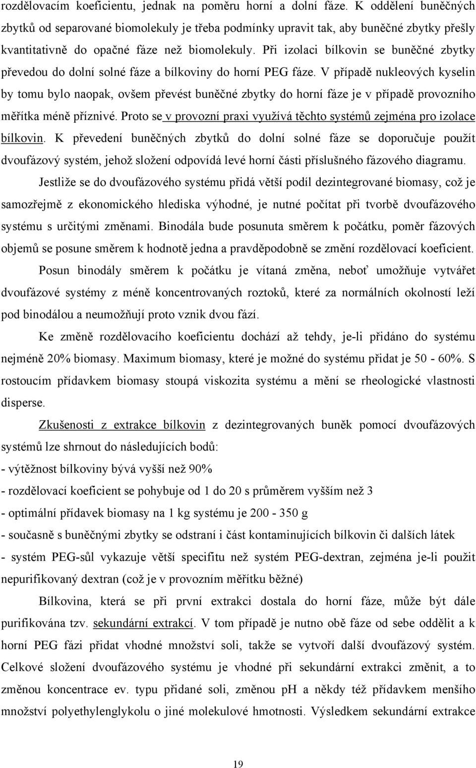 Při izolaci bílkovin se buněčné zbytky převedou do dolní solné fáze a bílkoviny do horní PEG fáze.