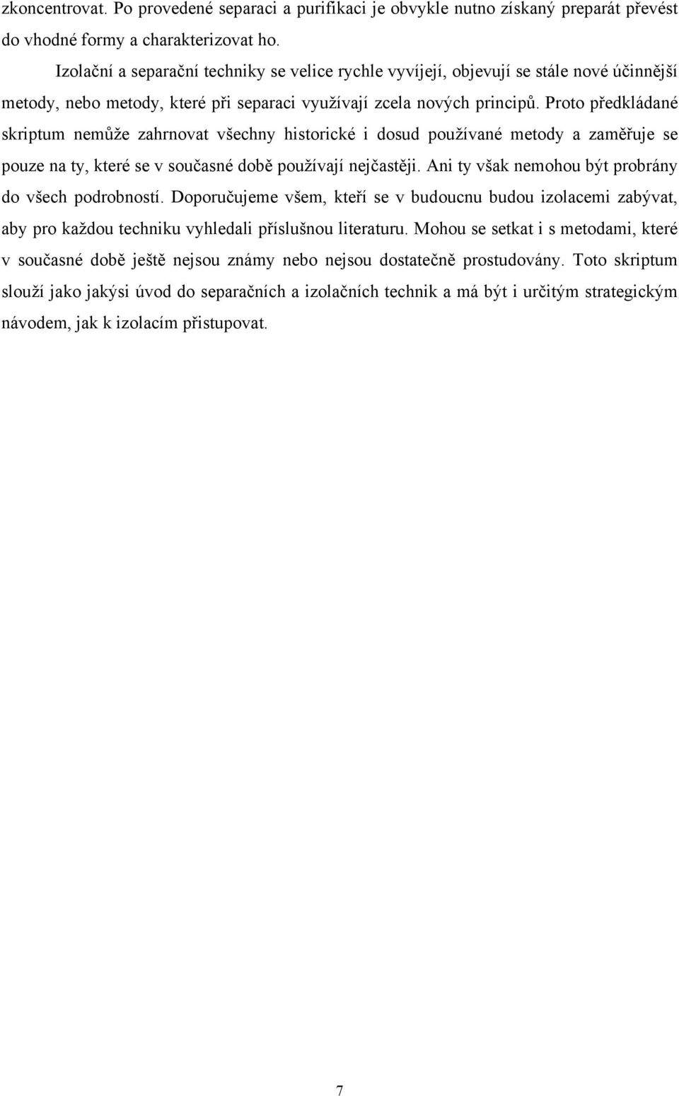 Proto předkládané skriptum nemůže zahrnovat všechny historické i dosud používané metody a zaměřuje se pouze na ty, které se v současné době používají nejčastěji.
