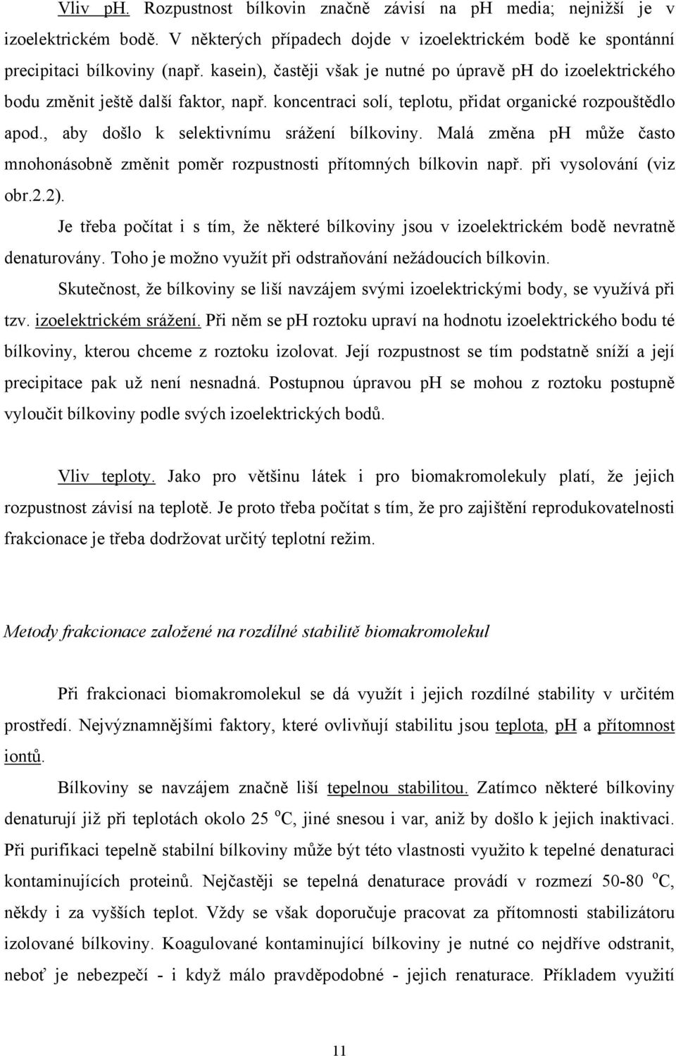 , aby došlo k selektivnímu srážení bílkoviny. Malá změna ph může často mnohonásobně změnit poměr rozpustnosti přítomných bílkovin např. při vysolování (viz obr.2.2).