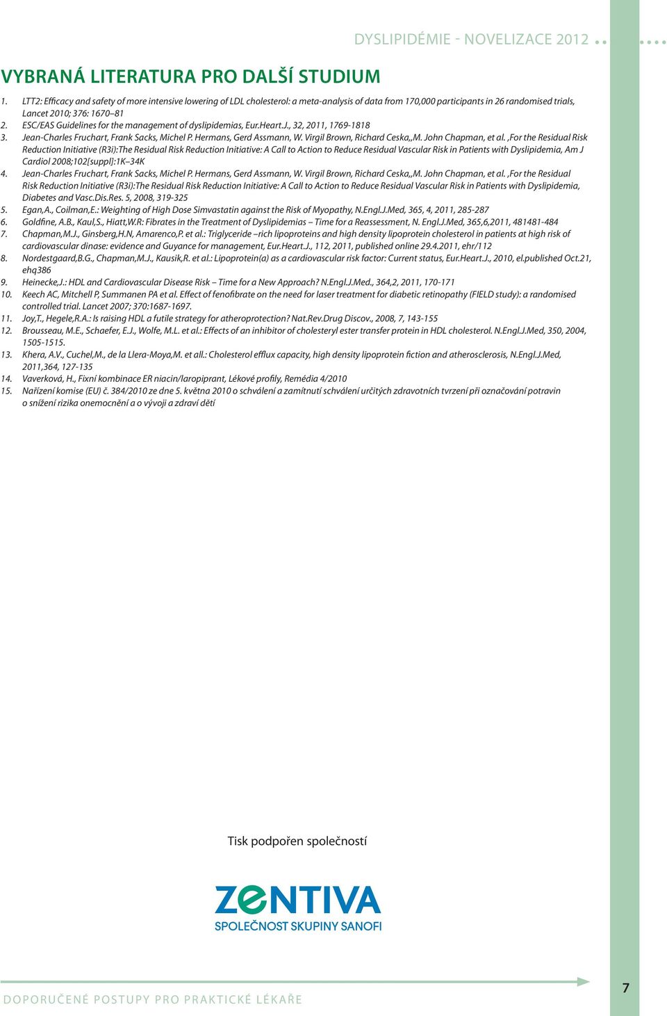 ESC/EAS Guidelines for the management of dyslipidemias, Eur.Heart.J., 32, 2011, 1769-1818 3. Jean-Charles Fruchart, Frank Sacks, Michel P. Hermans, Gerd Assmann, W. Virgil Brown, Richard Ceska,,M.