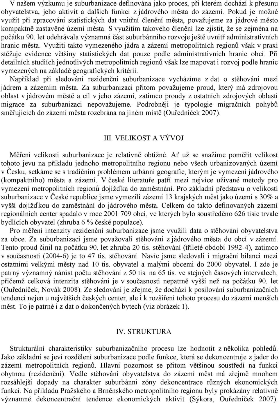 S vyuţitím takového členění lze zjistit, ţe se zejména na počátku 90. let odehrávala významná část suburbánního rozvoje ještě uvnitř administrativních hranic města.