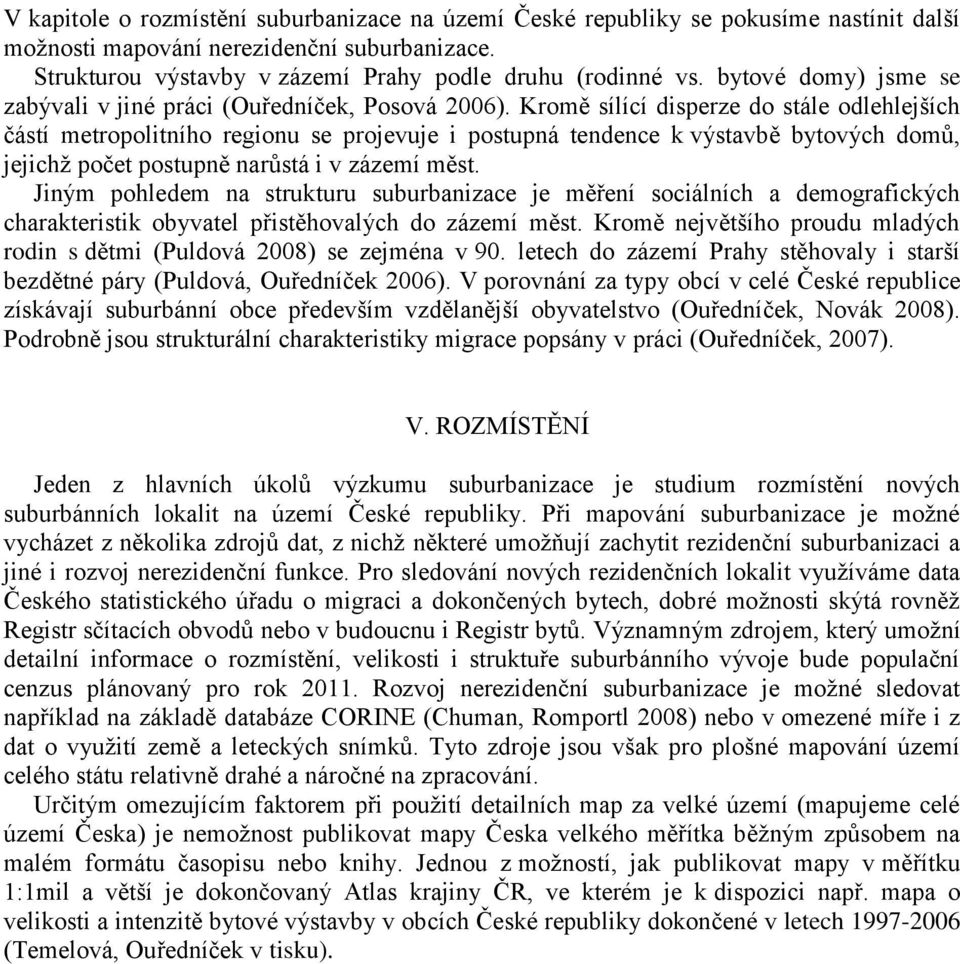 Kromě sílící disperze do stále odlehlejších částí metropolitního regionu se projevuje i postupná tendence k výstavbě bytových domů, jejichţ počet postupně narůstá i v zázemí měst.