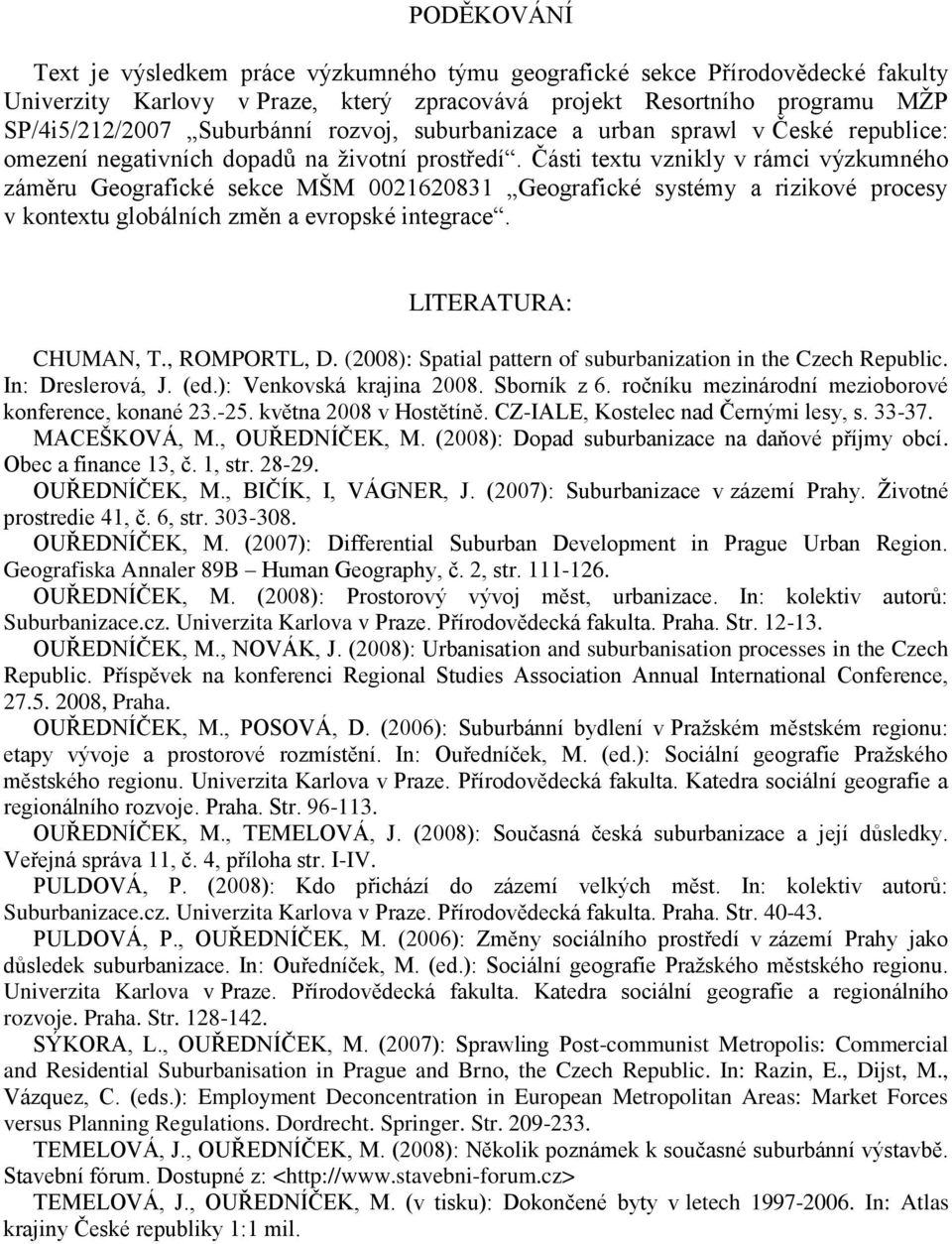 Části textu vznikly v rámci výzkumného záměru Geografické sekce MŠM 0021620831 Geografické systémy a rizikové procesy v kontextu globálních změn a evropské integrace. LITERATURA: CHUMAN, T.