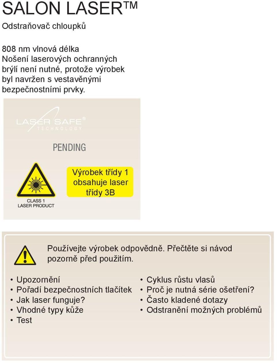 PENDING Výrobek třídy 1 obsahuje laser třídy 3B Používejte výrobek odpovědně.