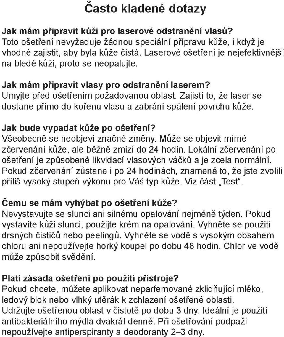 Zajistí to, že laser se dostane přímo do kořenu vlasu a zabrání spálení povrchu kůže. Jak bude vypadat kůže po ošetření? Všeobecně se neobjeví značné změny.