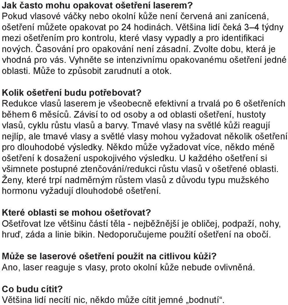 Vyhněte se intenzivnímu opakovanému ošetření jedné oblasti. Může to způsobit zarudnutí a otok. Kolik ošetření budu potřebovat?
