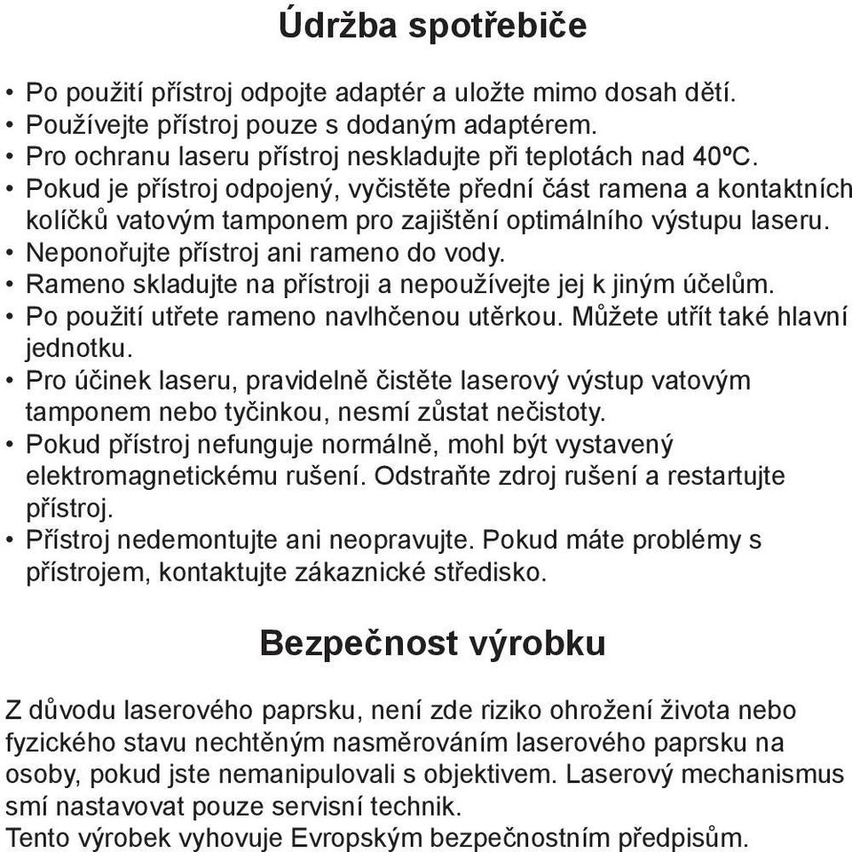 Rameno skladujte na přístroji a nepoužívejte jej k jiným účelům. Po použití utřete rameno navlhčenou utěrkou. Můžete utřít také hlavní jednotku.